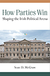 How Parties Win: Shaping the Irish Political Arena, Rev. Sean McGraw, C.S.C.
