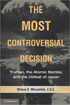 The Most Controversial Decision: Truman, the Atomic Bomb, and the Defeat of Japan