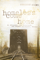 Homeless Come Home: An Advocate, the Riverbank, and Murder in Topeka, Kansas