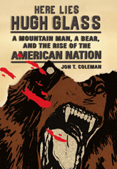 Notre Dame historian Jon T. Coleman's latest book is Here Lies Hugh Glass: A Mountain Man, A Bear and the Rise of the American Nation