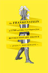 The Frankenstein of 1790 and Other Lost Chapters From Revolutionary France