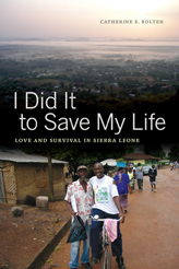 I Did It to Save My Life: Love and Survival in Sierra Leone by Catherine Bolten