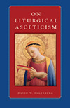 On Liturgical Asceticism, David Fagerberg