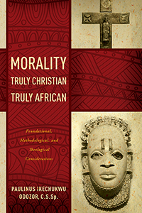 Morality Truly Christian, Truly African by Paulinus Odozor