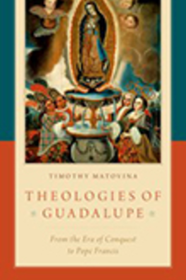 Theologies Of Guadalupe: From the Era of Conquest to Pope Francis
