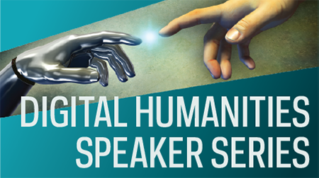 Digital Humanities Speaker Series