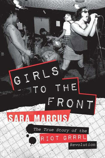 The cover of Sara Marcus' book Girls to the Front has a black-and-white photo of a band of women.