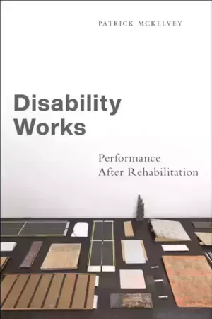 The cover of a book titled Disability Works: Performance After Rehabilitation by Patrick McKelvey.