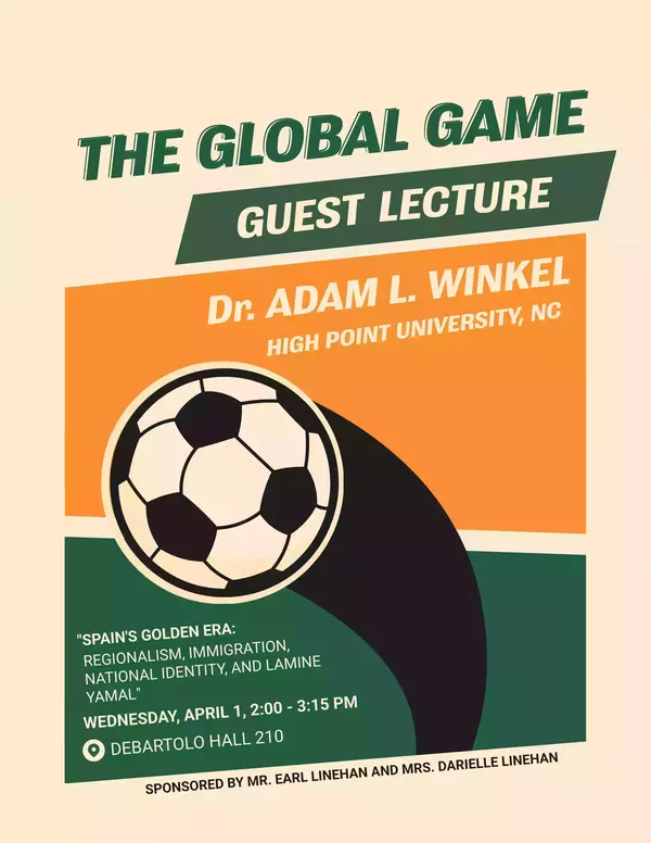 Green/orange poster: "The Global Game" lecture by Dr. Adam Winkel on Spain's Golden Era. Soccer ball graphic. DeBartolo Hall, April 1. 2 pm to 3:15 pm